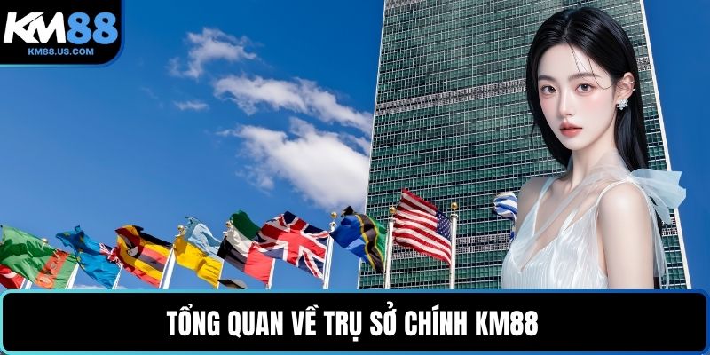 Tổng quan về trụ sở chính KM88 
